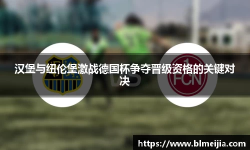 汉堡与纽伦堡激战德国杯争夺晋级资格的关键对决